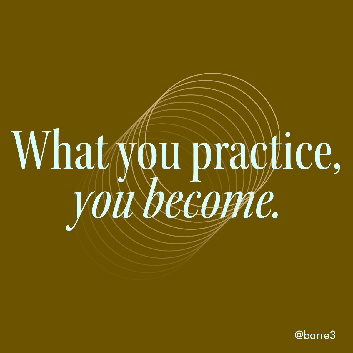 What-you-practice-you-become_
